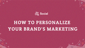 How To Personalize Your Brand’s Marketing | The Social Journal