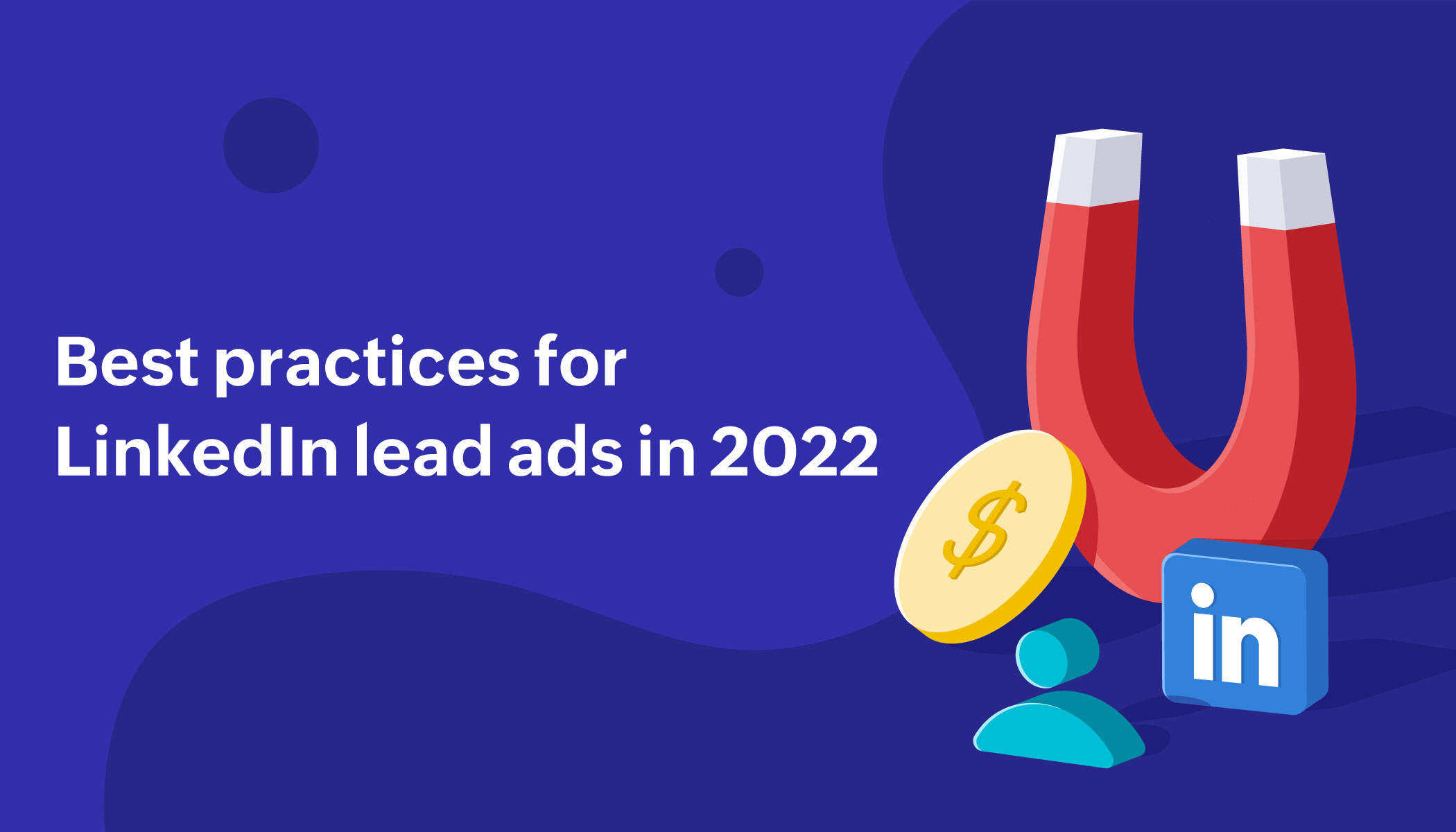 Best practices for LinkedIn lead ads in 2022